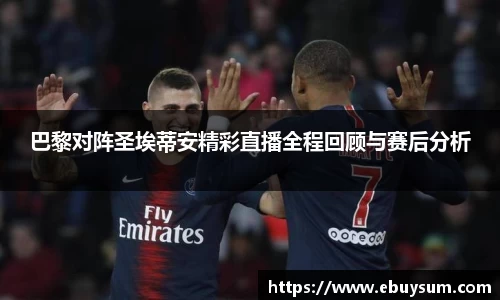 巴黎对阵圣埃蒂安精彩直播全程回顾与赛后分析