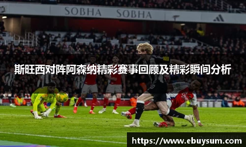 斯旺西对阵阿森纳精彩赛事回顾及精彩瞬间分析